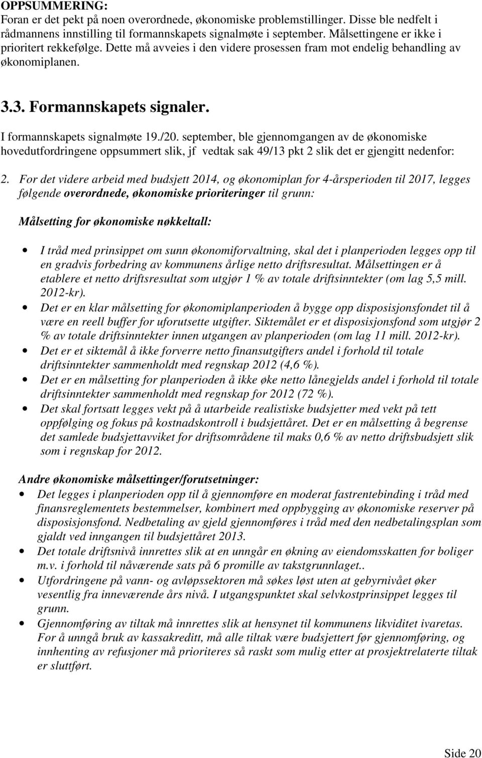 september, ble gjennomgangen av de økonomiske hovedutfordringene oppsummert slik, jf vedtak sak 49/13 pkt 2 slik det er gjengitt nedenfor: 2.