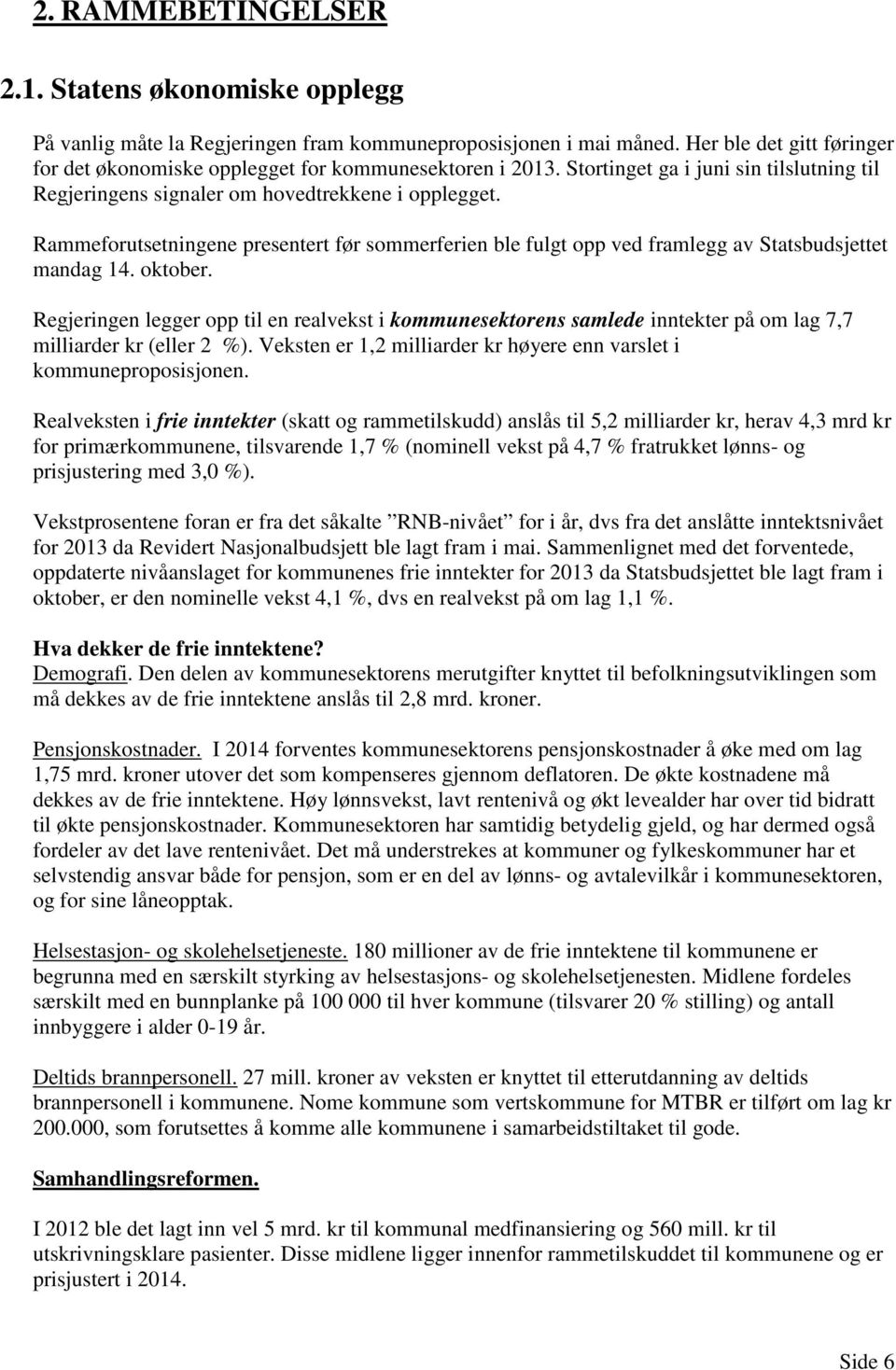 Rammeforutsetningene presentert før sommerferien ble fulgt opp ved framlegg av Statsbudsjettet mandag 14. oktober.