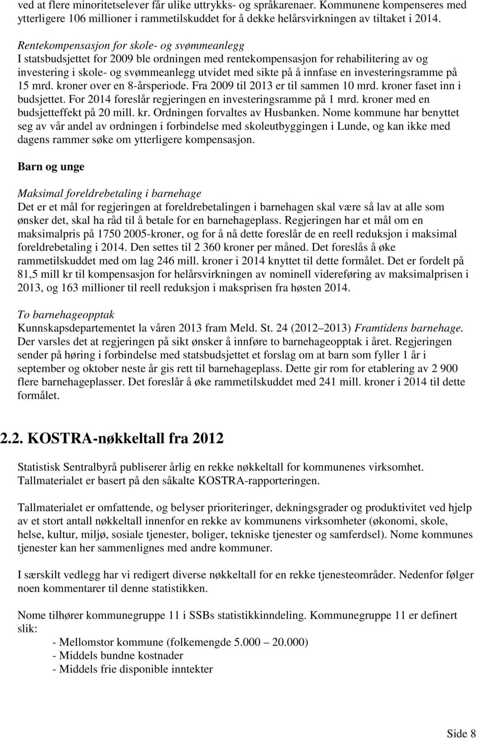 innfase en investeringsramme på 15 mrd. kroner over en 8-årsperiode. Fra 2009 til 2013 er til sammen 10 mrd. kroner faset inn i budsjettet. For 2014 foreslår regjeringen en investeringsramme på 1 mrd.