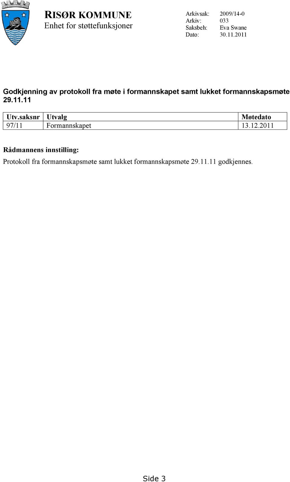 2011 Godkjenning av protokoll fra møte i formannskapet samt lukket formannskapsmøte 29.11.11 Utv.