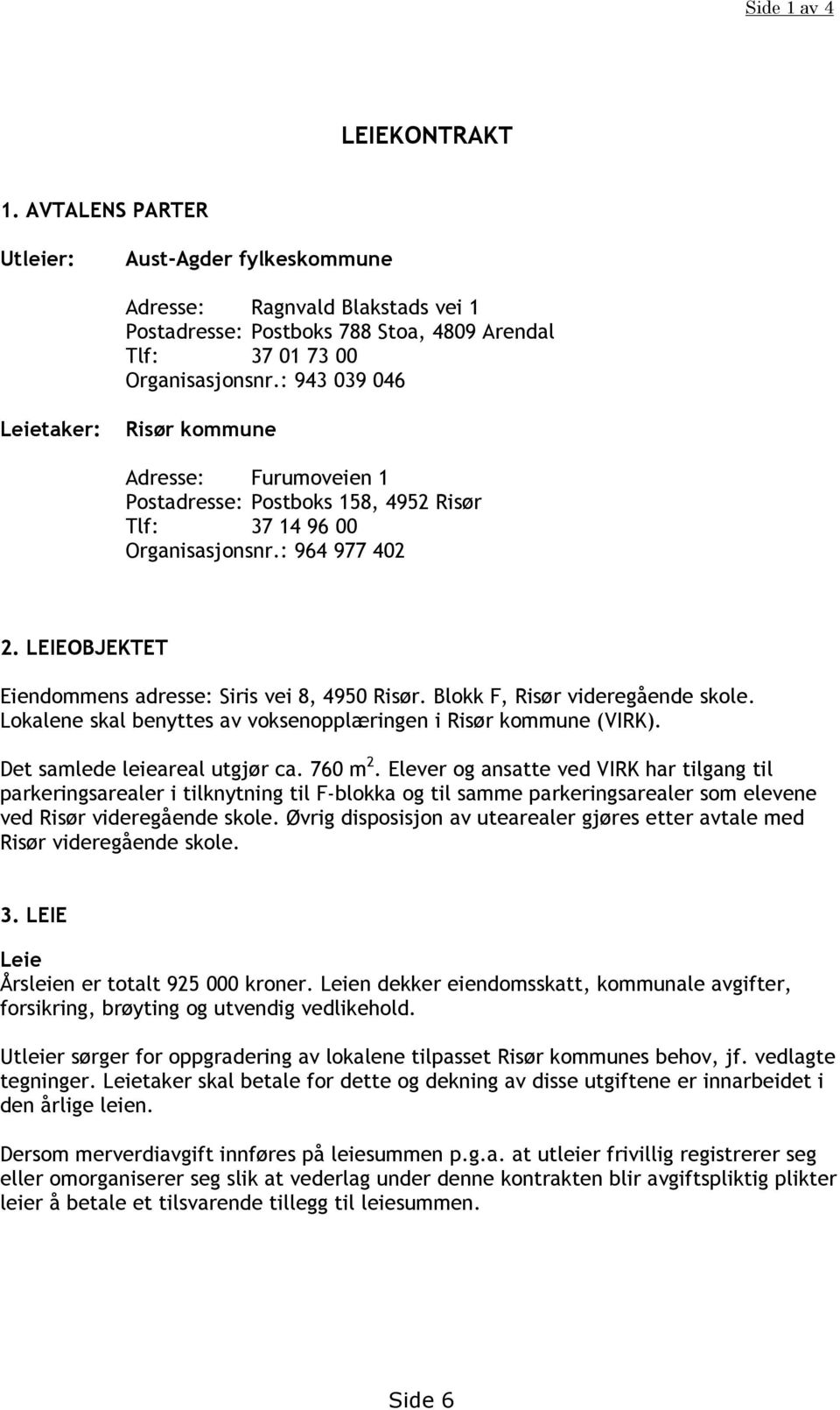 LEIEOBJEKTET Eiendommens adresse: Siris vei 8, 4950 Risør. Blokk F, Risør videregående skole. Lokalene skal benyttes av voksenopplæringen i Risør kommune (VIRK). Det samlede leieareal utgjør ca.