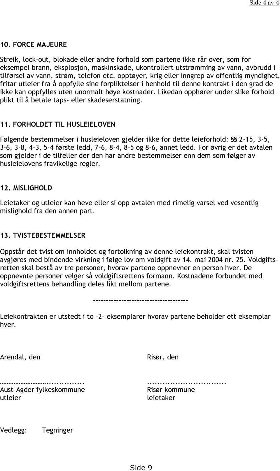 strøm, telefon etc, opptøyer, krig eller inngrep av offentlig myndighet, fritar utleier fra å oppfylle sine forpliktelser i henhold til denne kontrakt i den grad de ikke kan oppfylles uten unormalt