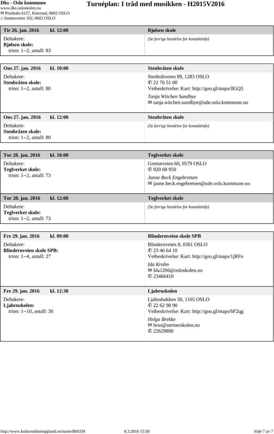 12:00 Stenbråten skole Stenbråten skole: Tor 28. jan. 2016 kl. 10:00 Teglverket skole Teglverket skole: trinn: 1 2, antall: 73 Grenseveien 60, 0579 OSLO 920 68 950 Janne Beck Engebretsen janne.beck.