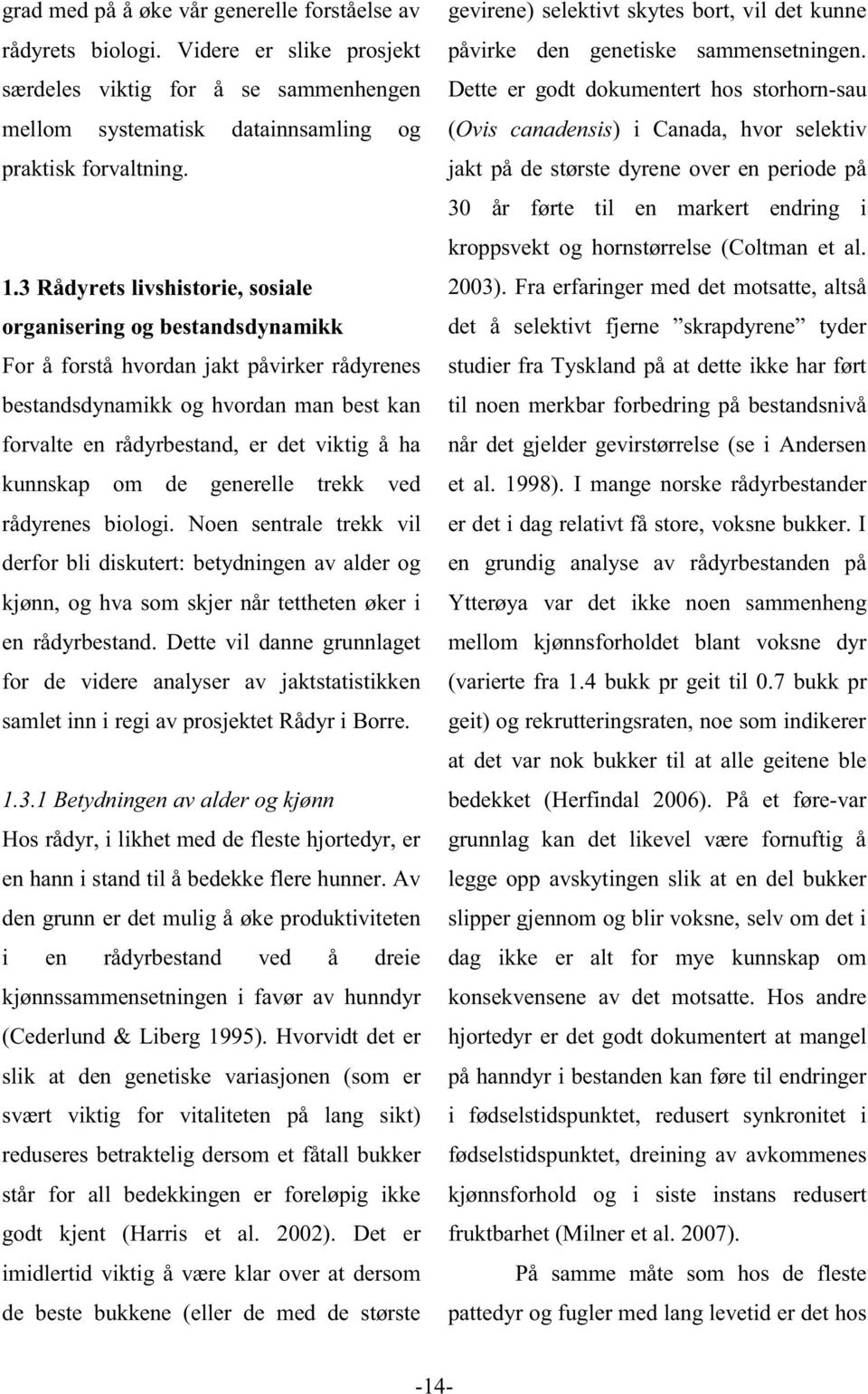 kunnskap om de generelle trekk ved rådyrenes biologi. Noen sentrale trekk vil derfor bli diskutert: betydningen av alder og kjønn, og hva som skjer når tettheten øker i en rådyrbestand.