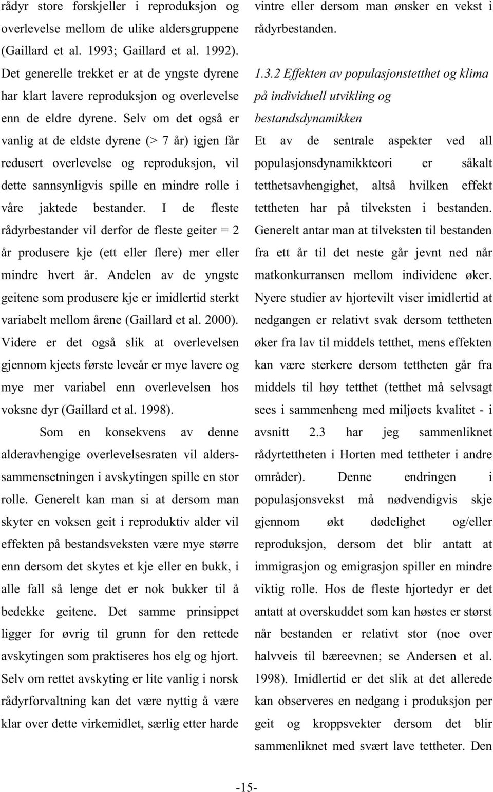 Selv om det også er vanlig at de eldste dyrene (> 7 år) igjen får redusert overlevelse og reproduksjon, vil dette sannsynligvis spille en mindre rolle i våre jaktede bestander.