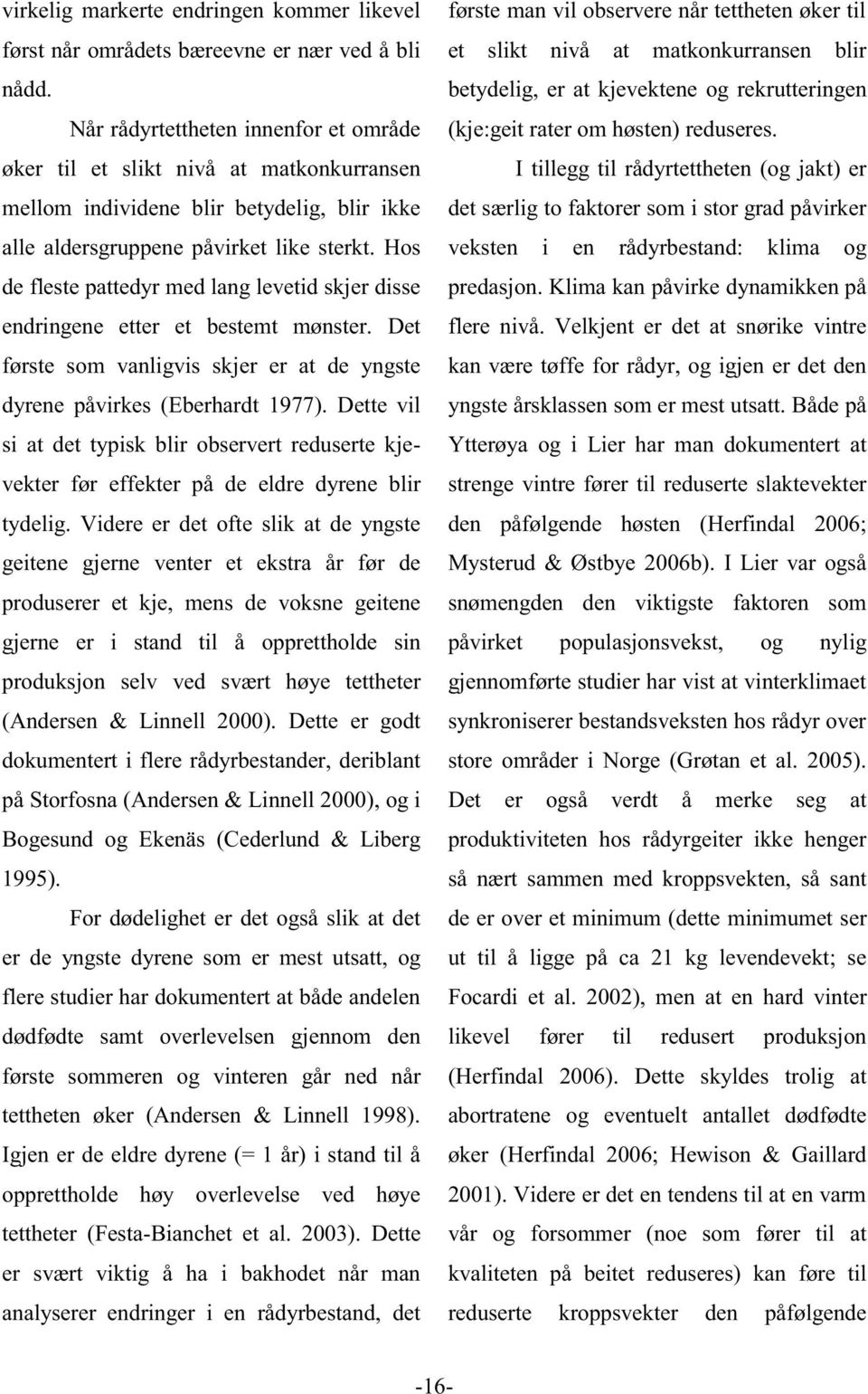 Hos de fleste pattedyr med lang levetid skjer disse endringene etter et bestemt mønster. Det første som vanligvis skjer er at de yngste dyrene påvirkes (Eberhardt 1977).