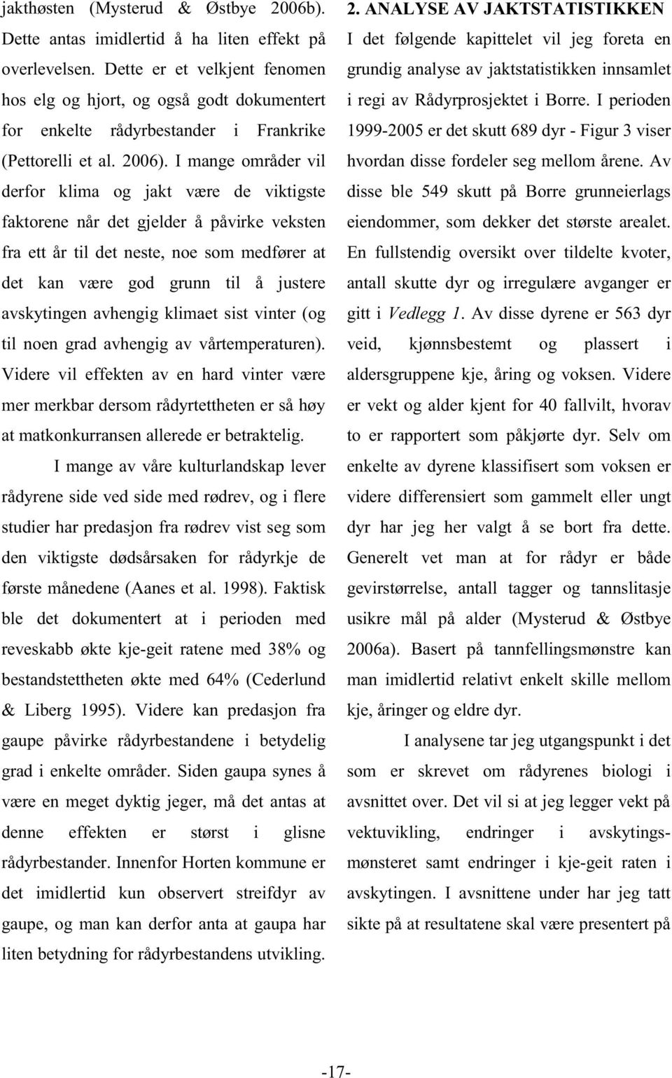 I mange områder vil derfor klima og jakt være de viktigste faktorene når det gjelder å påvirke veksten fra ett år til det neste, noe som medfører at det kan være god grunn til å justere avskytingen