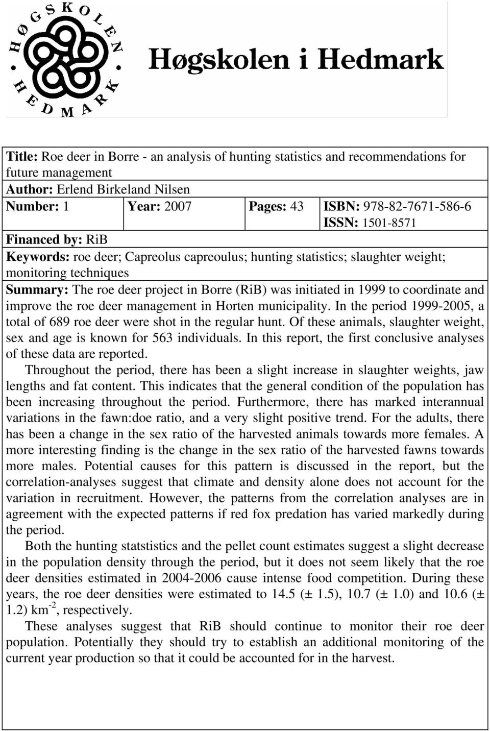 coordinate and improve the roe deer management in Horten municipality. In the period 1999-2005, a total of 689 roe deer were shot in the regular hunt.