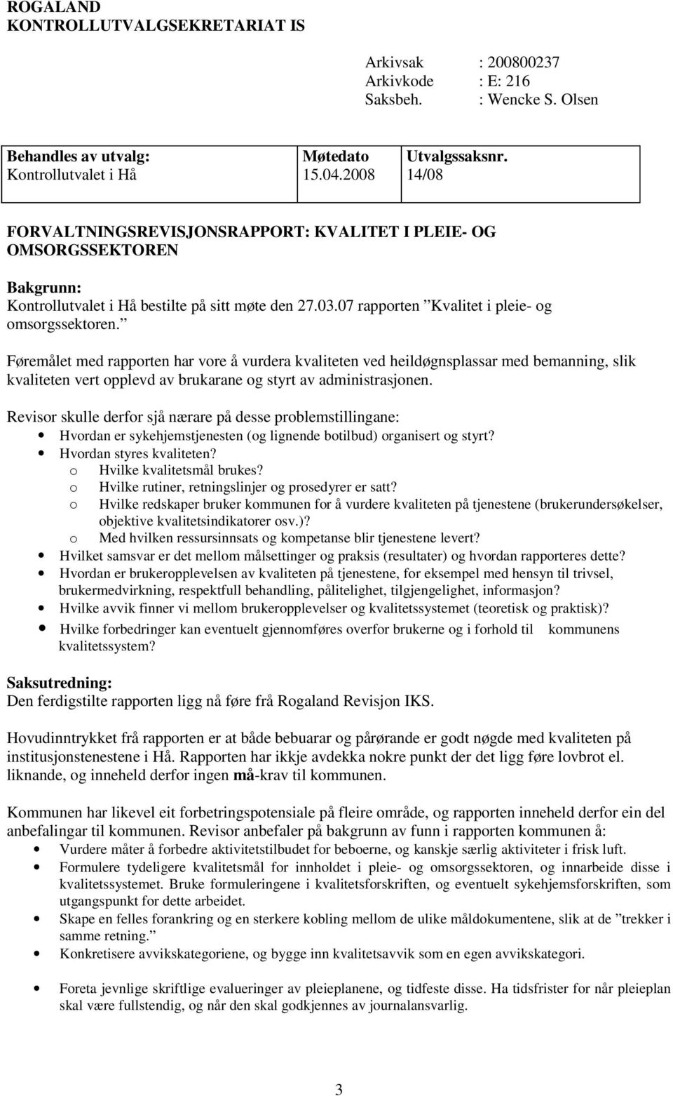 Føremålet med rapporten har vore å vurdera kvaliteten ved heildøgnsplassar med bemanning, slik kvaliteten vert opplevd av brukarane og styrt av administrasjonen.