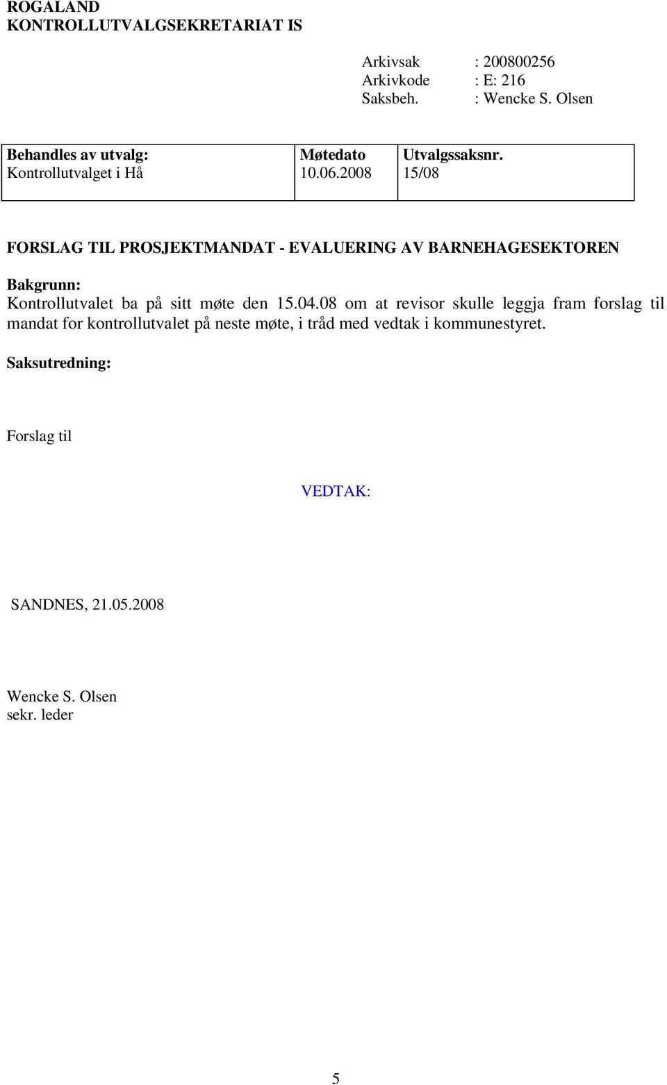 2008 15/08 FORSLAG TIL PROSJEKTMANDAT - EVALUERING AV BARNEHAGESEKTOREN Bakgrunn: Kontrollutvalet ba på sitt møte den 15.04.