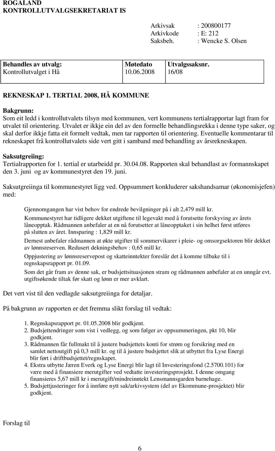 Utvalet er ikkje ein del av den formelle behandlingsrekka i denne type saker, og skal derfor ikkje fatta eit formelt vedtak, men tar rapporten til orientering.