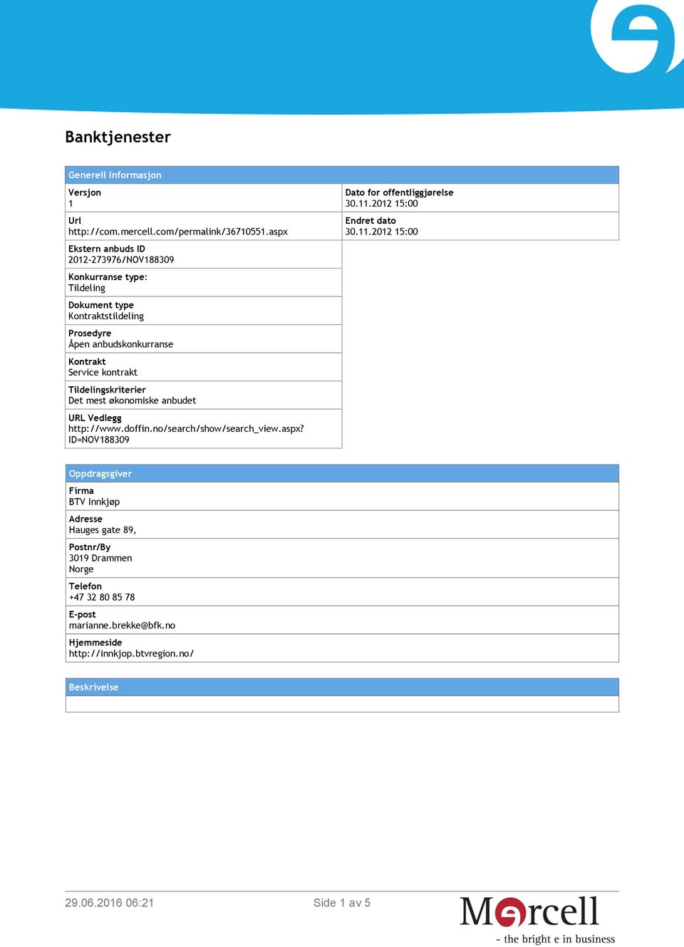 kontrakt Tildelingskriterier Det mest økonomiske anbudet URL Vedlegg http://www.doffin.no/search/show/search_view.aspx?