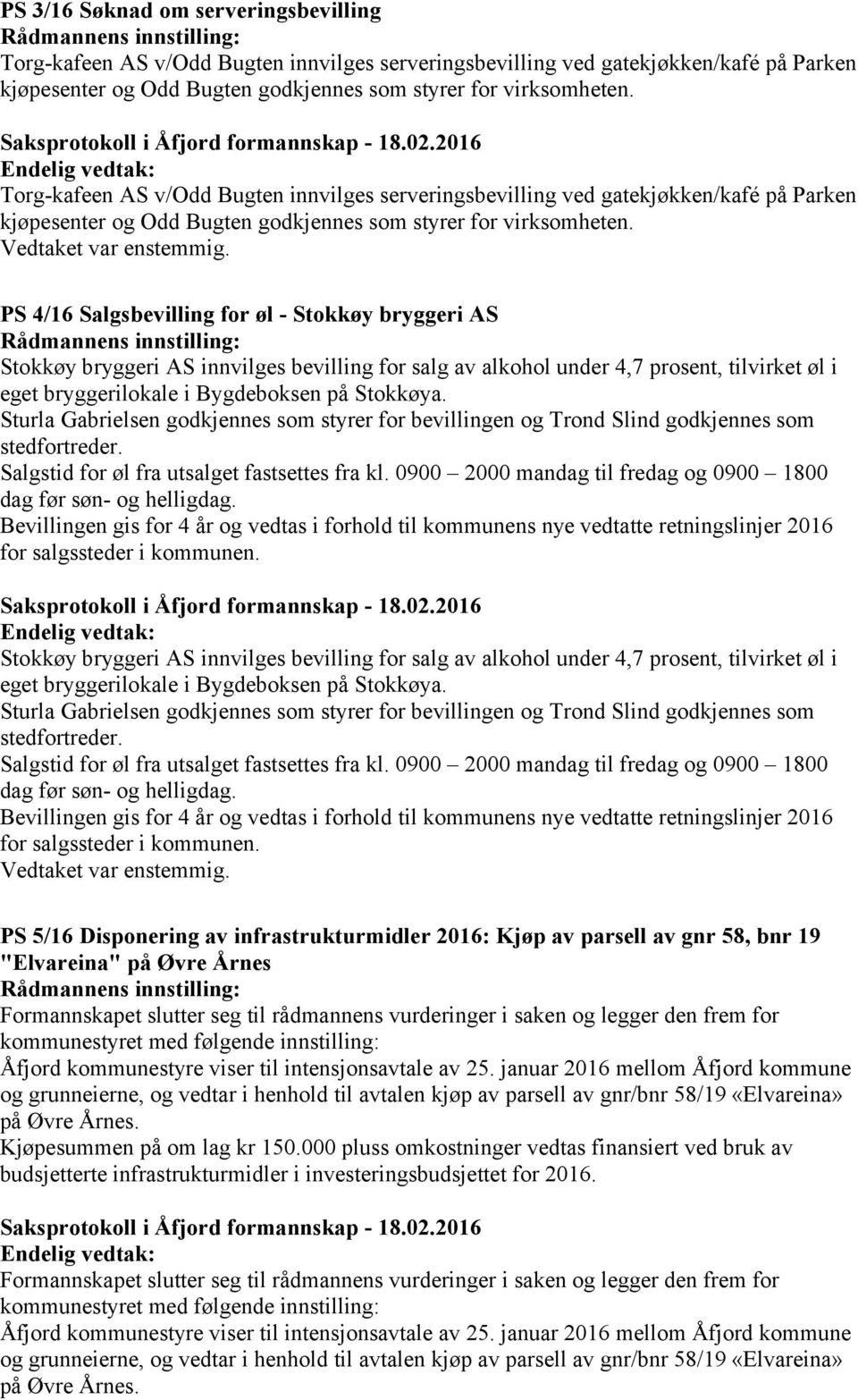 PS 4/16 Salgsbevilling for øl - Stokkøy bryggeri AS Stokkøy bryggeri AS innvilges bevilling for salg av alkohol under 4,7 prosent, tilvirket øl i eget bryggerilokale i Bygdeboksen på Stokkøya.