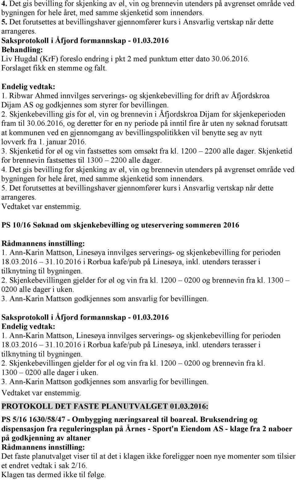 2016 Behandling: Liv Hugdal (KrF) foreslo endring i pkt 2 med punktum etter dato 30.06.2016. Forslaget fikk en stemme og falt. 1.