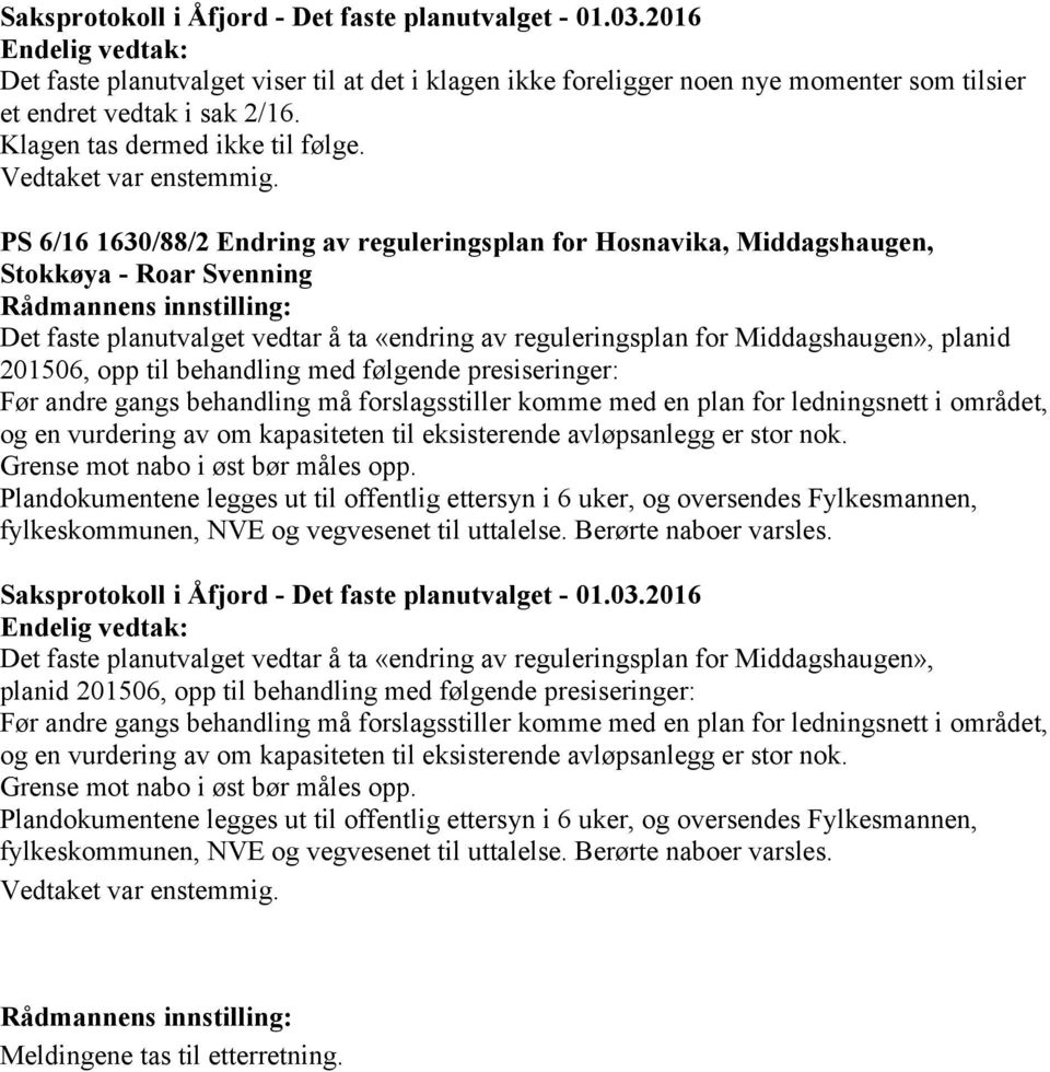 PS 6/16 1630/88/2 Endring av reguleringsplan for Hosnavika, Middagshaugen, Stokkøya - Roar Svenning Det faste planutvalget vedtar å ta «endring av reguleringsplan for Middagshaugen», planid 201506,