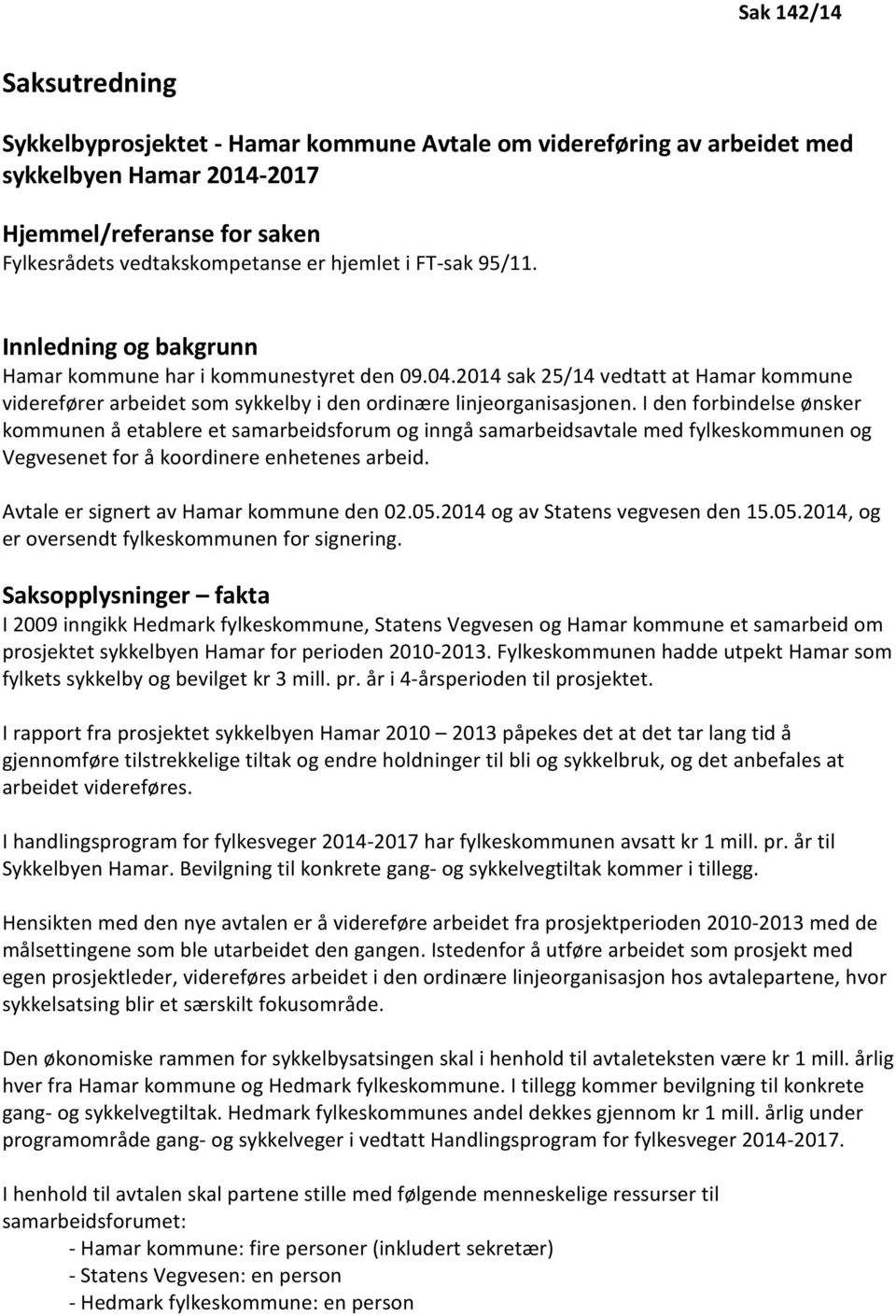 I den forbindelse ønsker kommunen å etablere et samarbeidsforum og inngå samarbeidsavtale med fylkeskommunen og Vegvesenet for å koordinere enhetenes arbeid. Avtale er signert av Hamar kommune den 02.