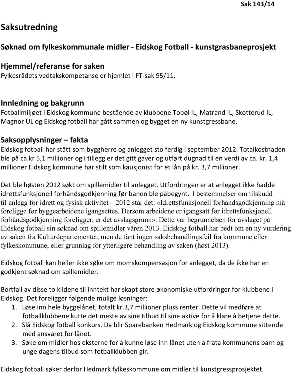 Saksopplysninger fakta Eidskog fotball har stått som byggherre og anlegget sto ferdig i september 2012. Totalkostnaden ble på ca.