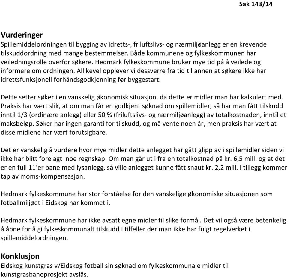 Allikevel opplever vi dessverre fra tid til annen at søkere ikke har idrettsfunksjonell forhåndsgodkjenning før byggestart.