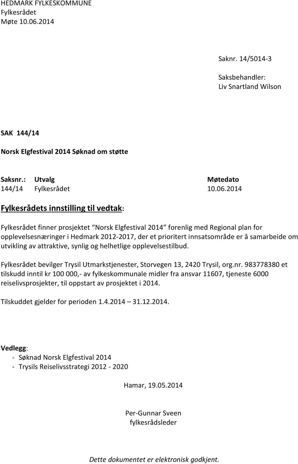 2014 Fylkesrådets innstilling til vedtak: Fylkesrådet finner prosjektet Norsk Elgfestival 2014 forenlig med Regional plan for opplevelsesnæringer i Hedmark 2012-2017, der et prioritert innsatsområde