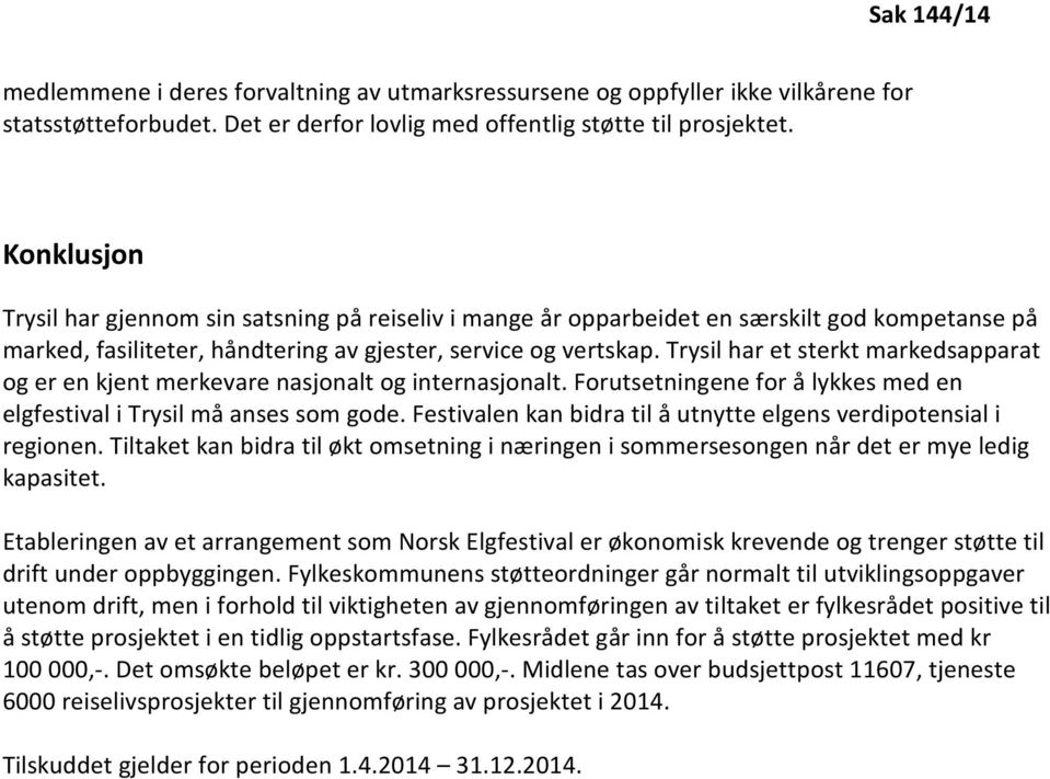 Trysil har et sterkt markedsapparat og er en kjent merkevare nasjonalt og internasjonalt. Forutsetningene for å lykkes med en elgfestival i Trysil må anses som gode.