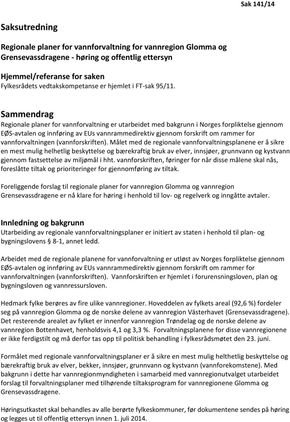 Sammendrag Regionale planer for vannforvaltning er utarbeidet med bakgrunn i Norges forpliktelse gjennom EØS-avtalen og innføring av EUs vannrammedirektiv gjennom forskrift om rammer for