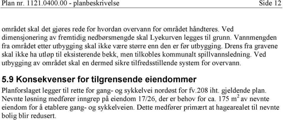 Ved utbygging av området skal en dermed sikre tilfredsstillende system for overvann. 5.9 Konsekvenser for tilgrensende eiendommer Planforslaget legger til rette for gang- og sykkelvei nordøst for fv.