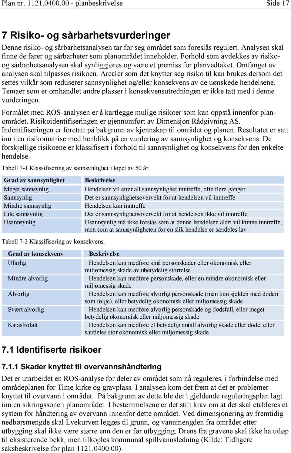 Omfanget av analysen skal tilpasses risikoen. Arealer som det knytter seg risiko til kan brukes dersom det settes vilkår som reduserer sannsynlighet og/eller konsekvens av de uønskede hendelsene.