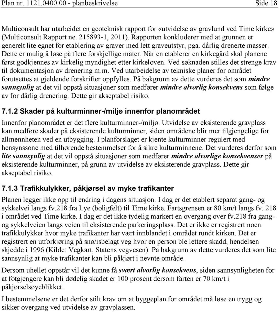 Når en etablerer en kirkegård skal planene først godkjennes av kirkelig myndighet etter kirkeloven. Ved søknaden stilles det strenge krav til dokumentasjon av drenering m.m. Ved utarbeidelse av tekniske planer for området forutsettes at gjeldende forskrifter oppfylles.