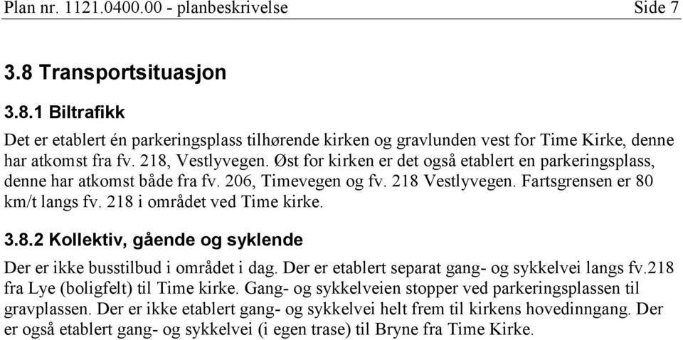 218 i området ved Time kirke. 3.8.2 Kollektiv, gående og syklende Der er ikke busstilbud i området i dag. Der er etablert separat gang- og sykkelvei langs fv.218 fra Lye (boligfelt) til Time kirke.