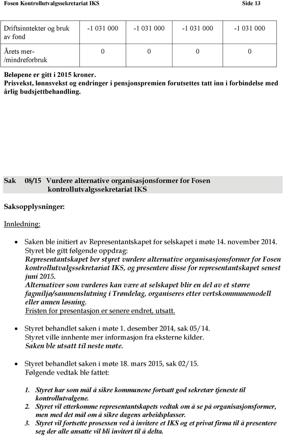 Sak 08/15 Vurdere alternative organisasjonsformer for Fosen kontrollutvalgssekretariat IKS Saksopplysninger: Innledning: Saken ble initiert av Representantskapet for selskapet i møte 14.