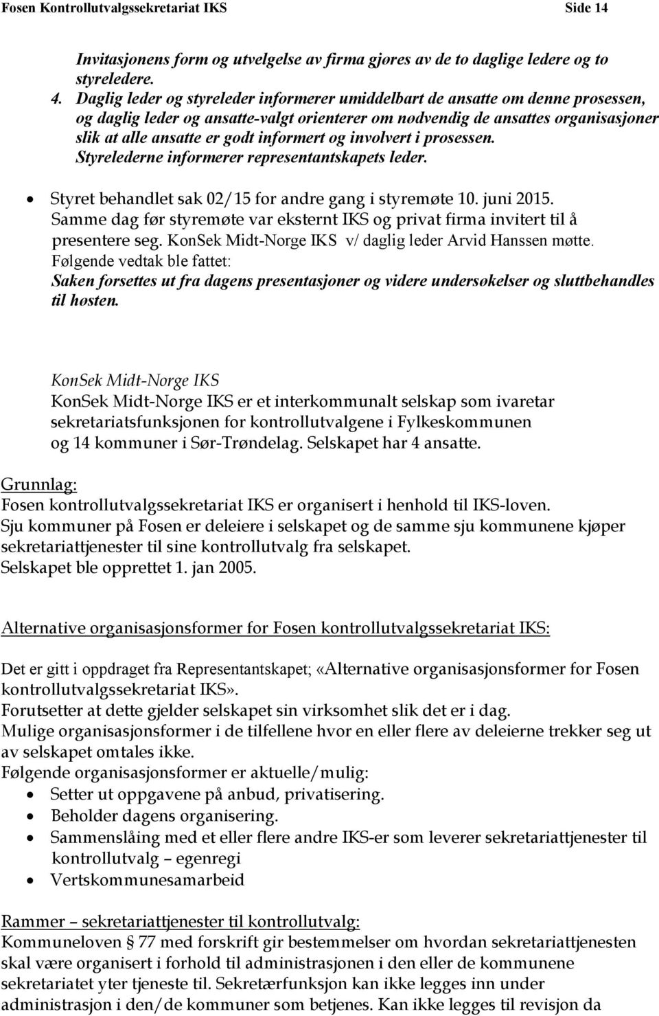 informert og involvert i prosessen. Styrelederne informerer representantskapets leder. Styret behandlet sak 02/15 for andre gang i styremøte 10. juni 2015.