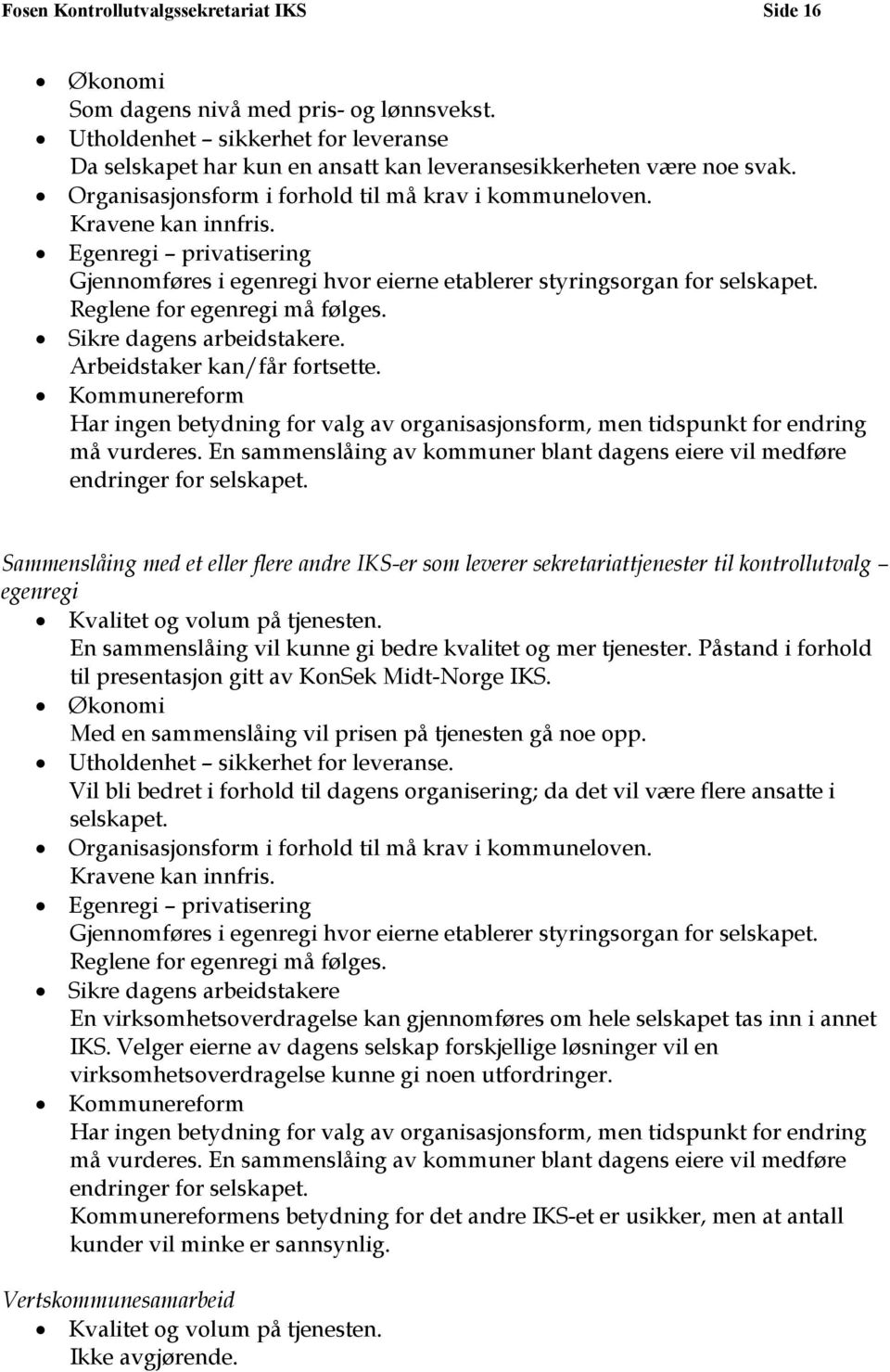 Reglene for egenregi må følges. Sikre dagens arbeidstakere. Arbeidstaker kan/får fortsette. Kommunereform Har ingen betydning for valg av organisasjonsform, men tidspunkt for endring må vurderes.