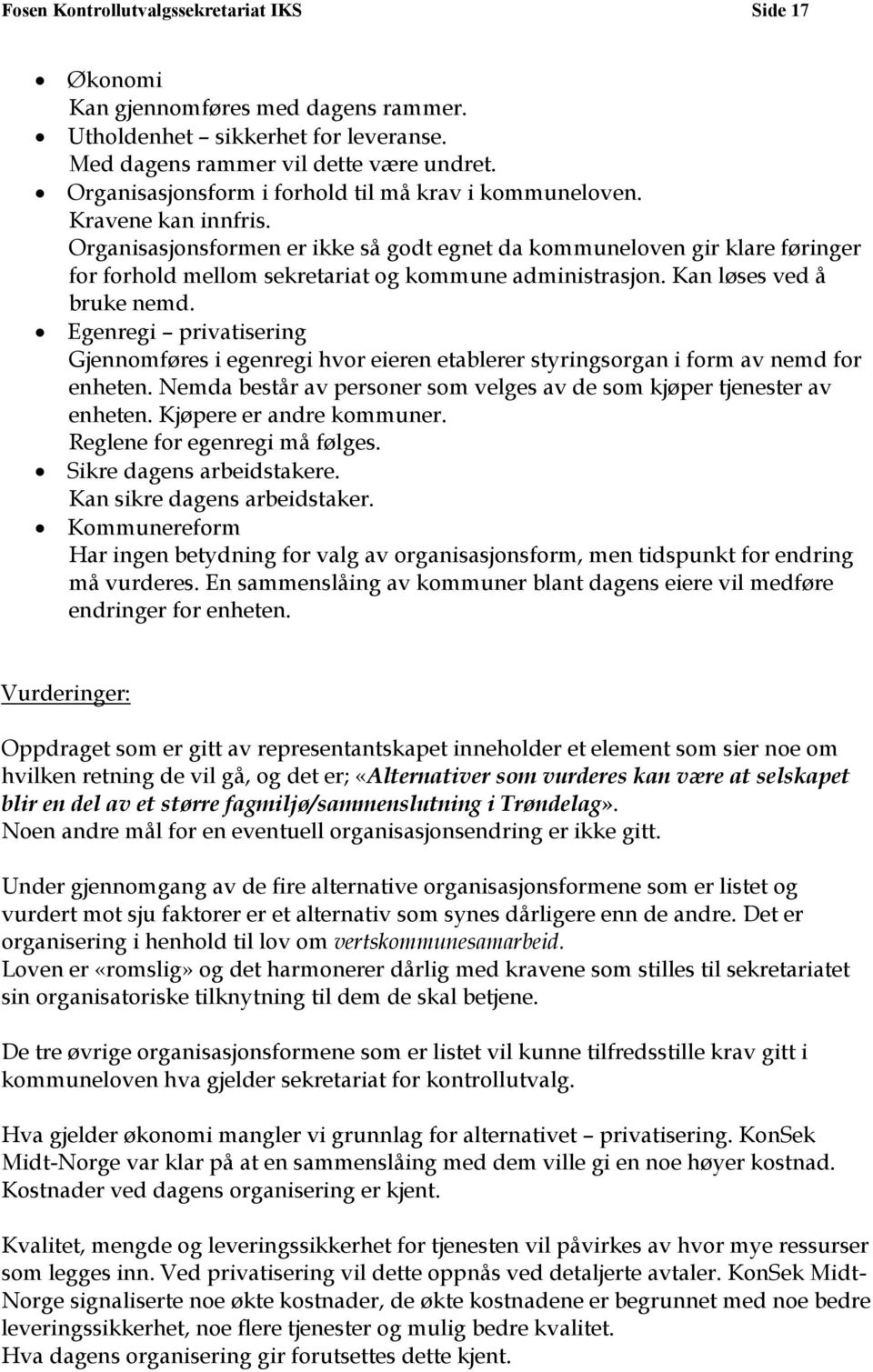 Organisasjonsformen er ikke så godt egnet da kommuneloven gir klare føringer for forhold mellom sekretariat og kommune administrasjon. Kan løses ved å bruke nemd.