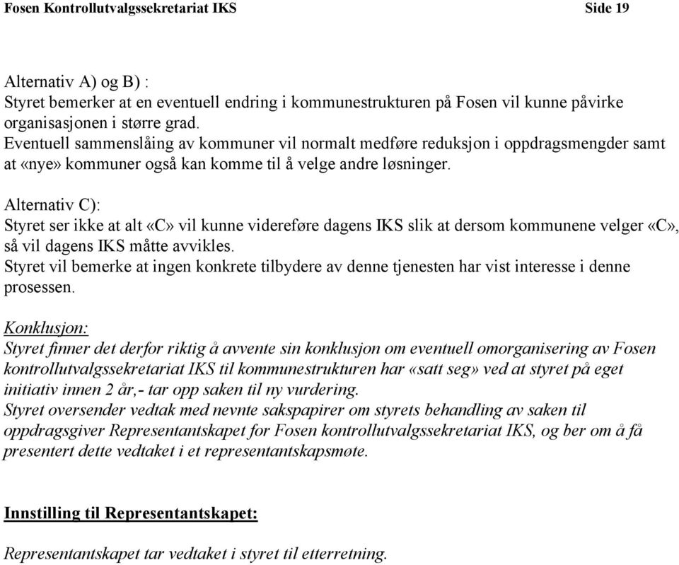 Alternativ C): Styret ser ikke at alt «C» vil kunne videreføre dagens IKS slik at dersom kommunene velger «C», så vil dagens IKS måtte avvikles.