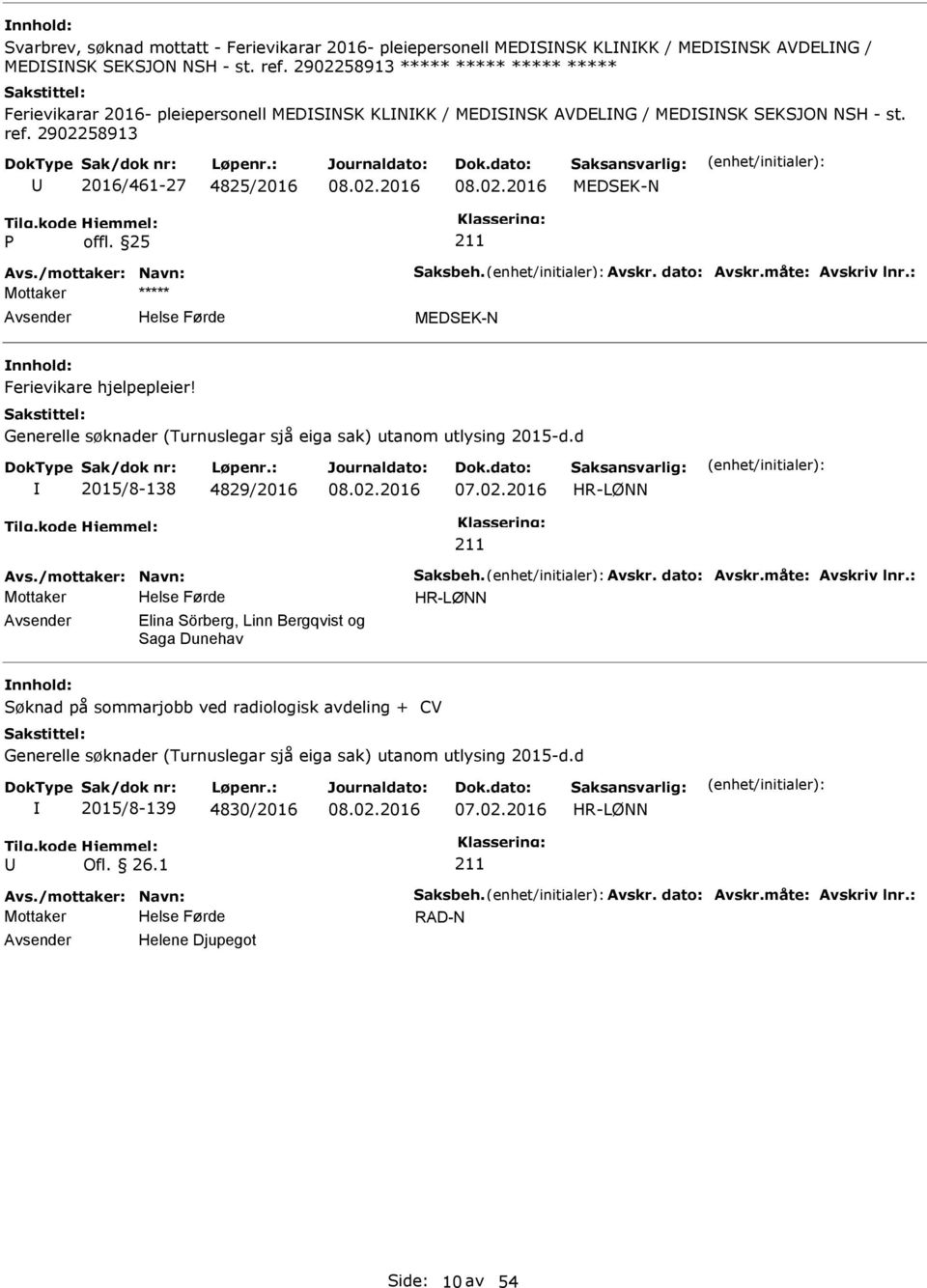 2902258913 2016/461-27 4825/2016 Ferievikare hjelpepleier! Generelle søknader (Turnuslegar sjå eiga sak) utanom utlysing 2015-d.d 2015/8-138 4829/2016 07.02.2016 HR-LØNN