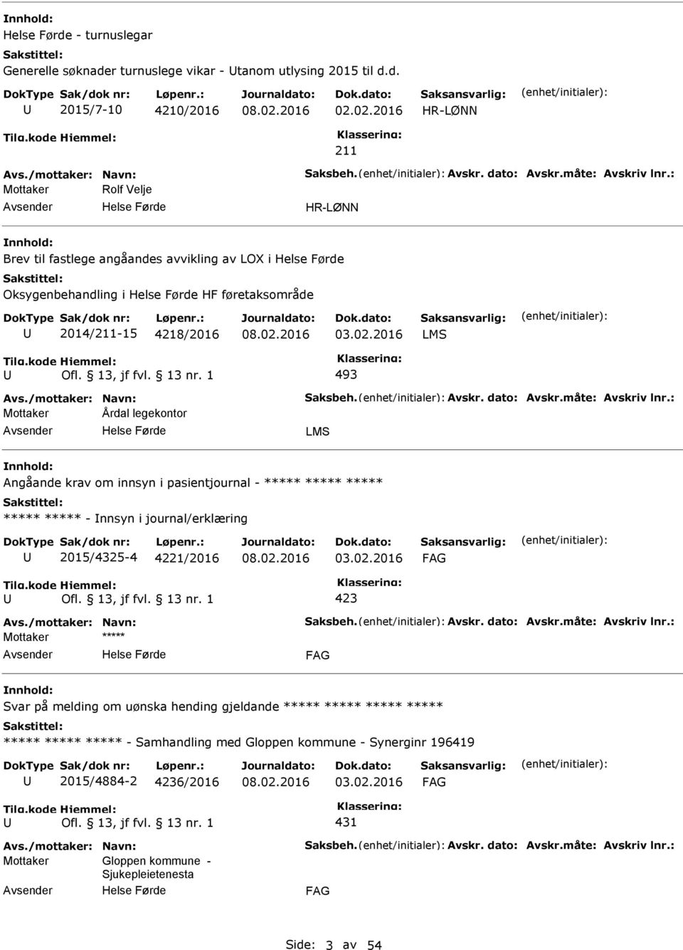 Mottaker Årdal legekontor LMS Angåande krav om innsyn i pasientjournal - ***** ***** ***** ***** ***** - nnsyn i journal/erklæring 2015/4325-4 4221/2016 03.02.