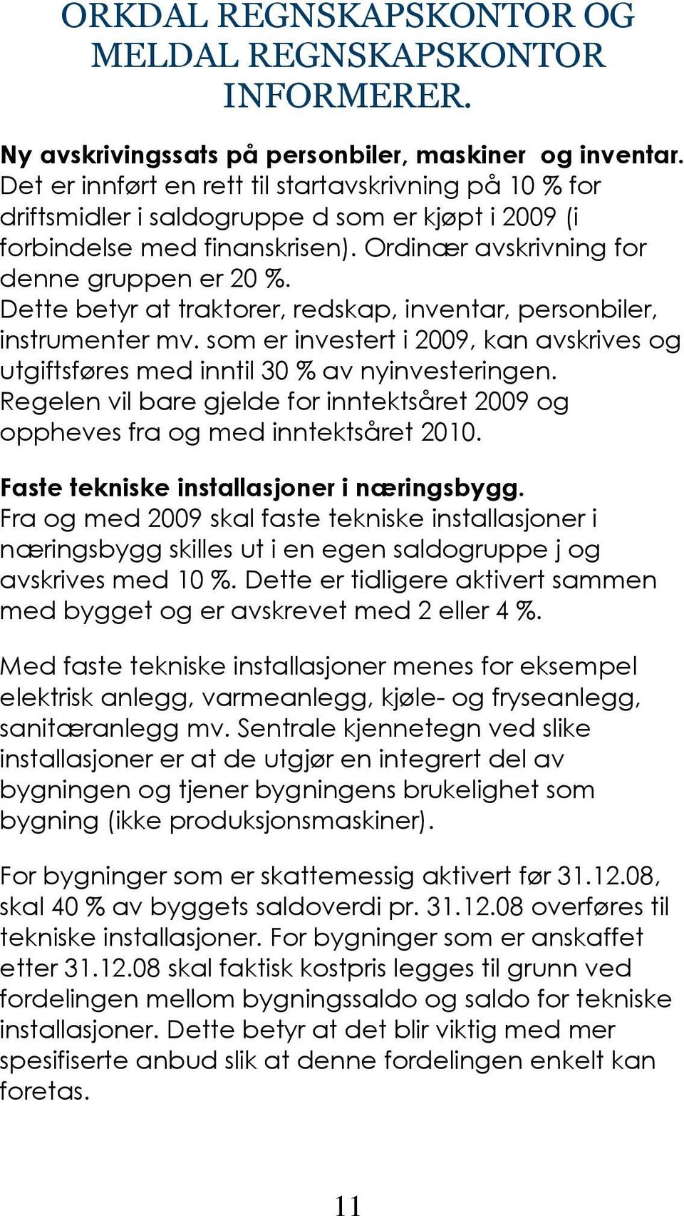 Dette betyr at traktorer, redskap, inventar, personbiler, instrumenter mv. som er investert i 2009, kan avskrives og utgiftsføres med inntil 30 % av nyinvesteringen.