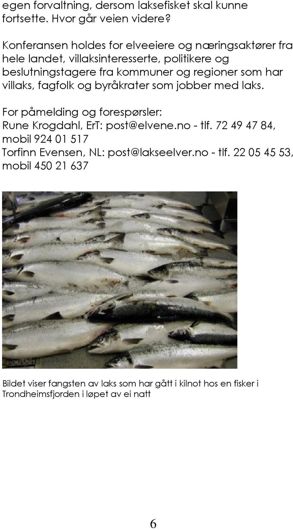 regioner som har villaks, fagfolk og byråkrater som jobber med laks. For påmelding og forespørsler: Rune Krogdahl, ErT: post@elvene.no - tlf.