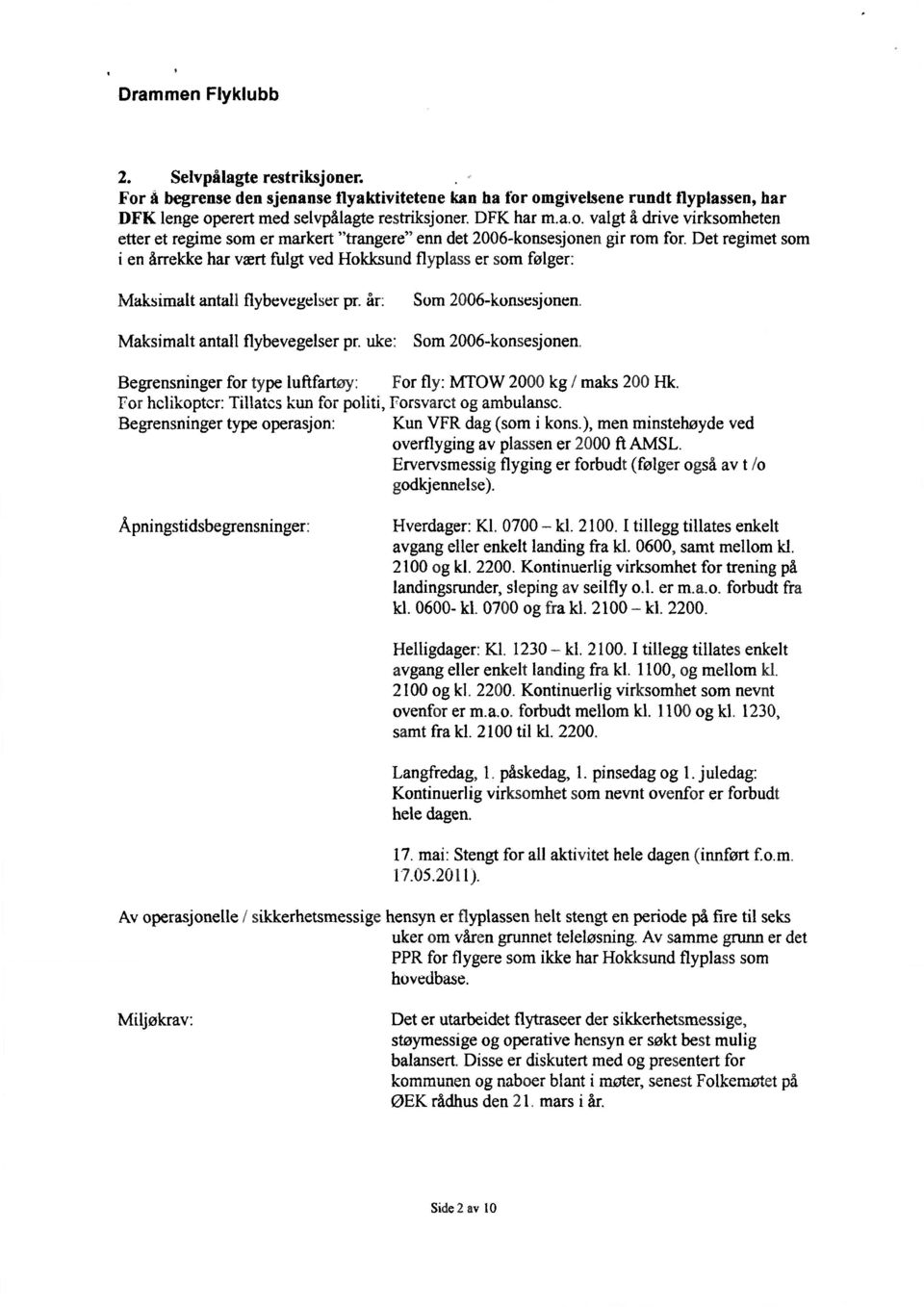 Som 2006-konsesjonen. Begrensninger for type luftfartøy: For fly: MTOW 2000 kg / maks 200 Hk. For helikopter: Tillates kun for politi, Forsvaret og ambulansc.