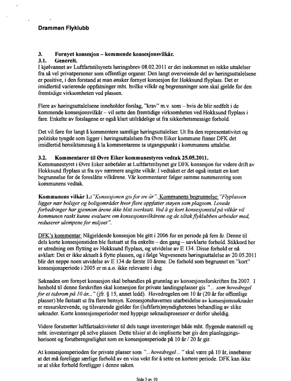 den langt overveiendedel av høringsuttalelsene er positive, i den forstand at man ønsker fornyetkonsesjonfor Hokksundflyplass.Det er imidlertidvarierendeoppfatningermht.