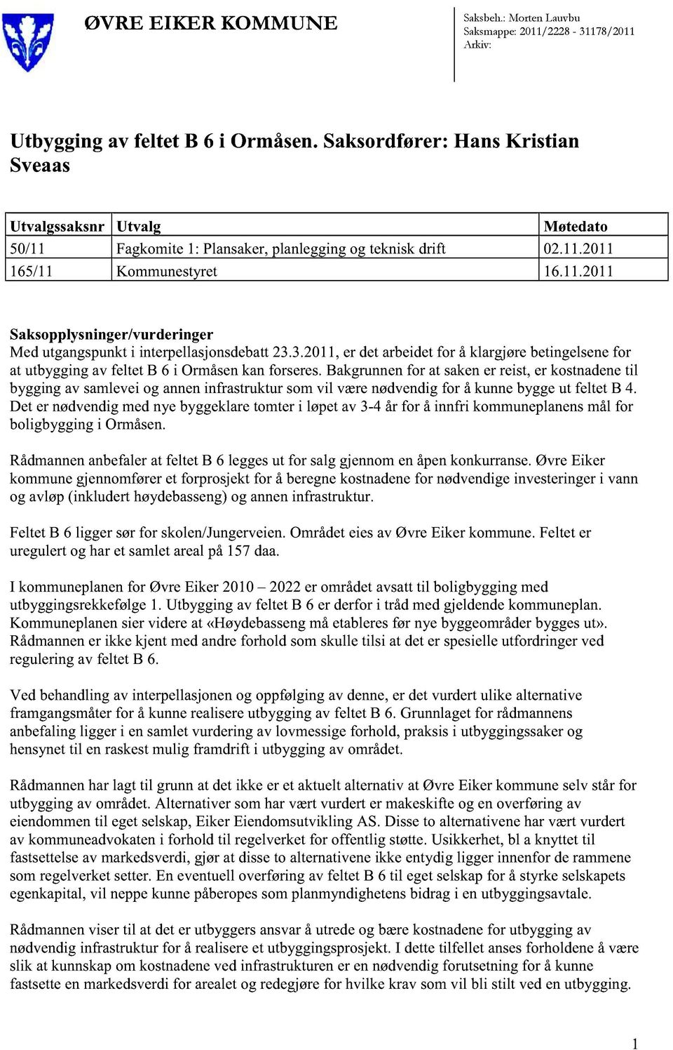 3.2011,er detarbeidetfor å klargjørebetingelsenefor at utbyggingav feltet B 6 i Ormåsenkanforseres.