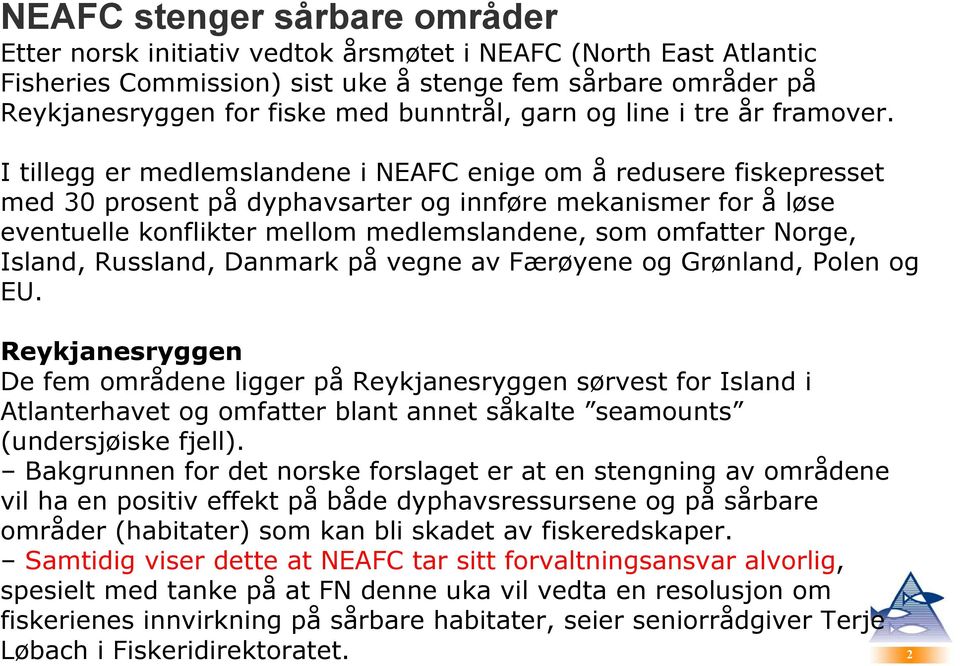 I tillegg er medlemslandene i NEAFC enige om å redusere fiskepresset med 30 prosent på dyphavsarter og innføre mekanismer for å løse eventuelle konflikter mellom medlemslandene, som omfatter Norge,