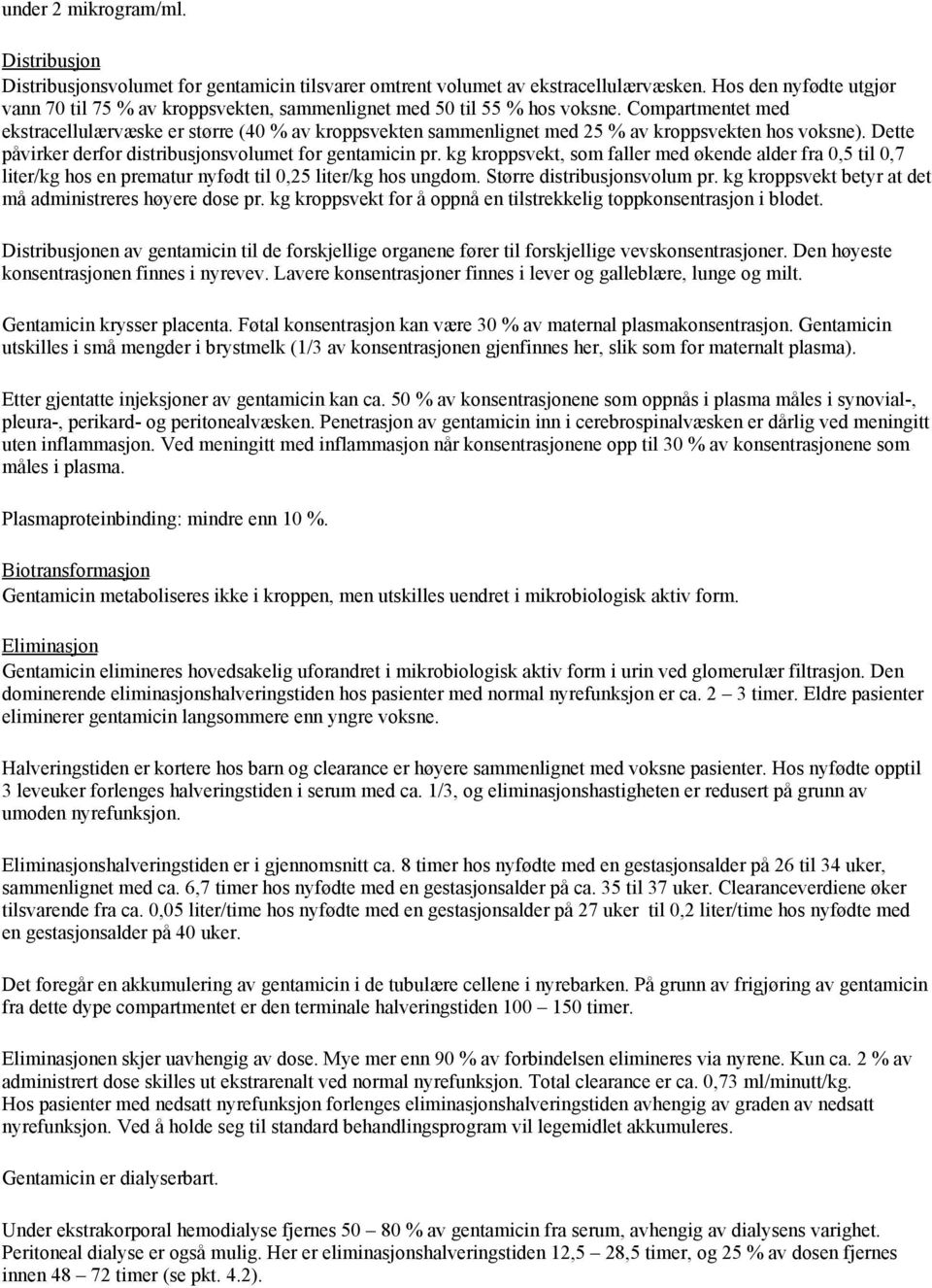 Compartmentet med ekstracellulærvæske er større (40 % av kroppsvekten sammenlignet med 25 % av kroppsvekten hos voksne). Dette påvirker derfor distribusjonsvolumet for gentamicin pr.