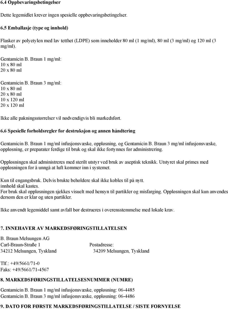 Braun 1 mg/ml: 10 x 80 ml 20 x 80 ml Gentamicin B. Braun 3 mg/ml: 10 x 80 ml 20 x 80 ml 10 x 120 ml 20 x 120 ml Ikke alle pakningsstørrelser vil nødvendigvis bli markedsført. 6.