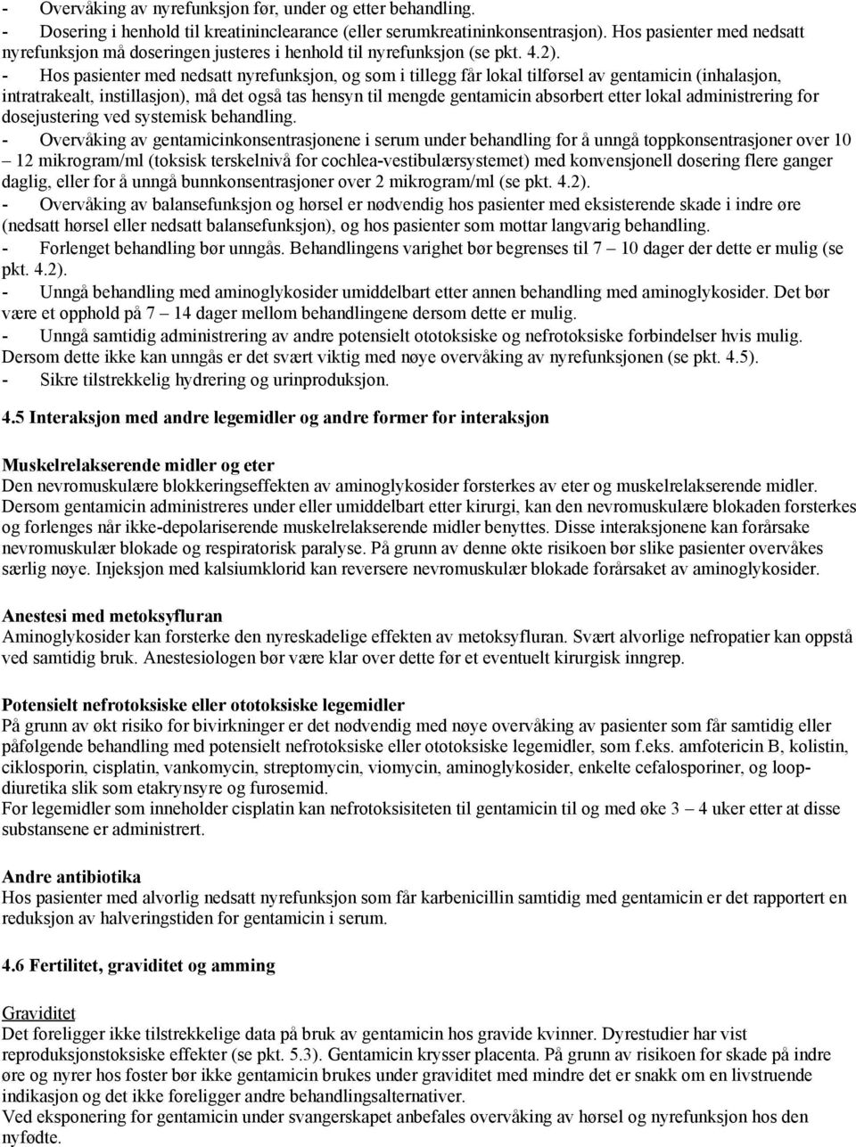 - Hos pasienter med nedsatt nyrefunksjon, og som i tillegg får lokal tilførsel av gentamicin (inhalasjon, intratrakealt, instillasjon), må det også tas hensyn til mengde gentamicin absorbert etter