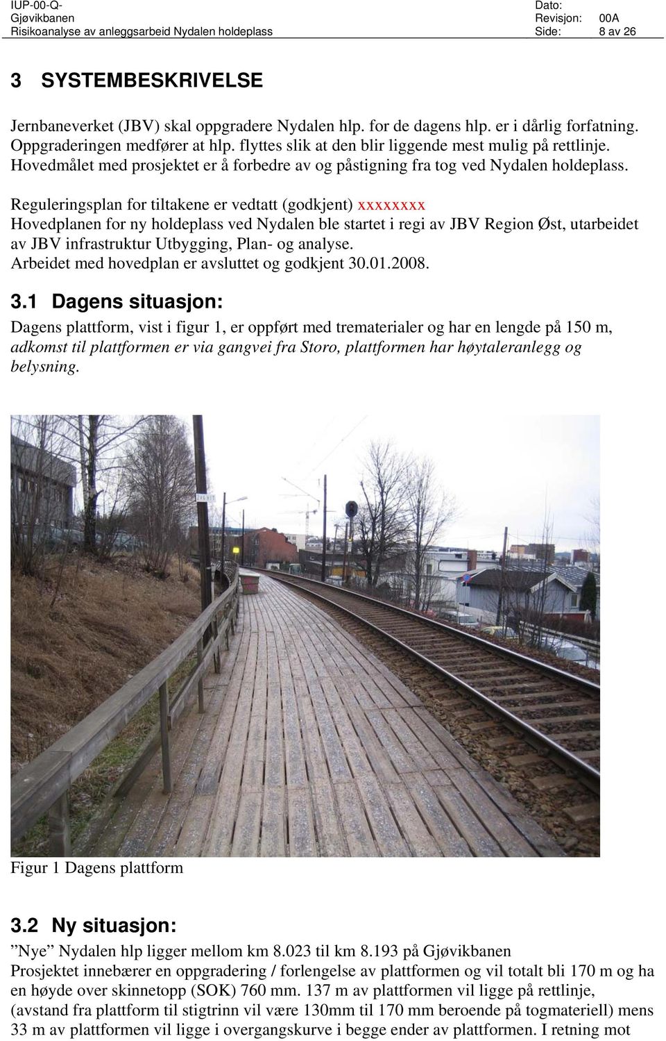 Reguleringsplan for tiltakene er vedtatt (godkjent) xxxxxxxx Hovedplanen for ny holdeplass ved Nydalen ble startet i regi av JBV Region Øst, utarbeidet av JBV infrastruktur Utbygging, Plan- og