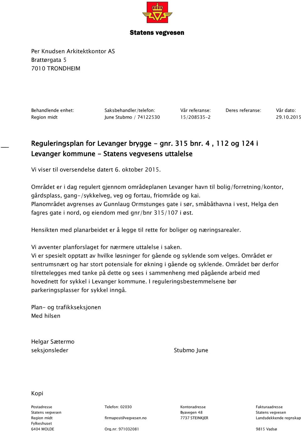 Området er i dag regulert gjennom områdeplanen Levanger havn til bolig/forretning/kontor, gårdsplass, gang-/sykkelveg, veg og fortau, friområde og kai.