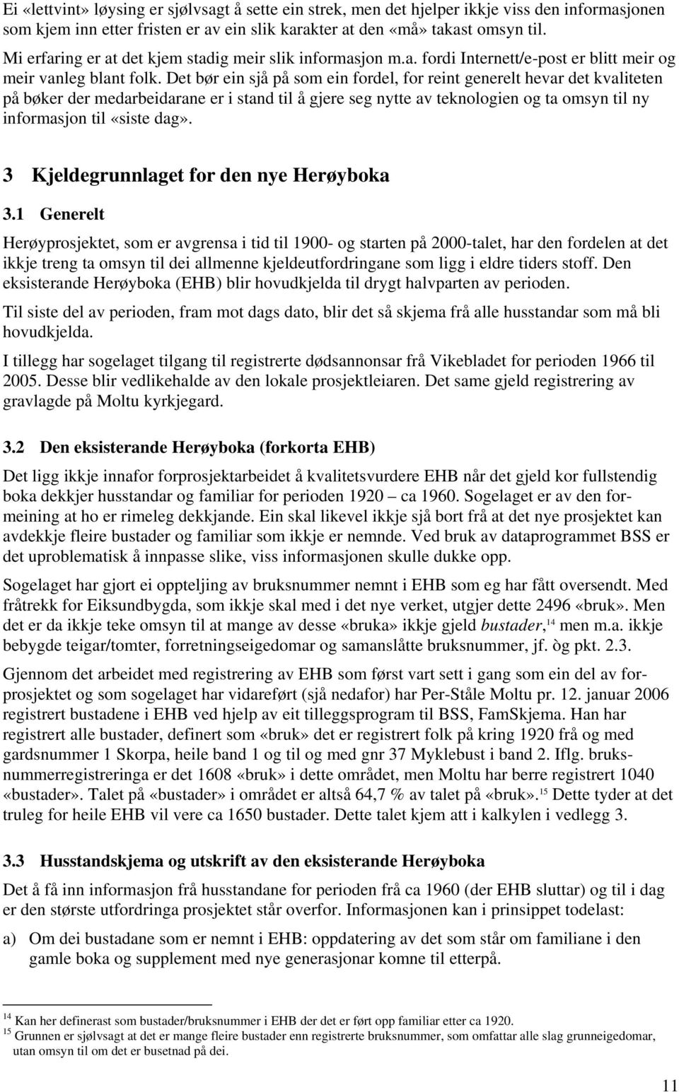 Det bør ein sjå på som ein fordel, for reint generelt hevar det kvaliteten på bøker der medarbeidarane er i stand til å gjere seg nytte av teknologien og ta omsyn til ny informasjon til «siste dag».