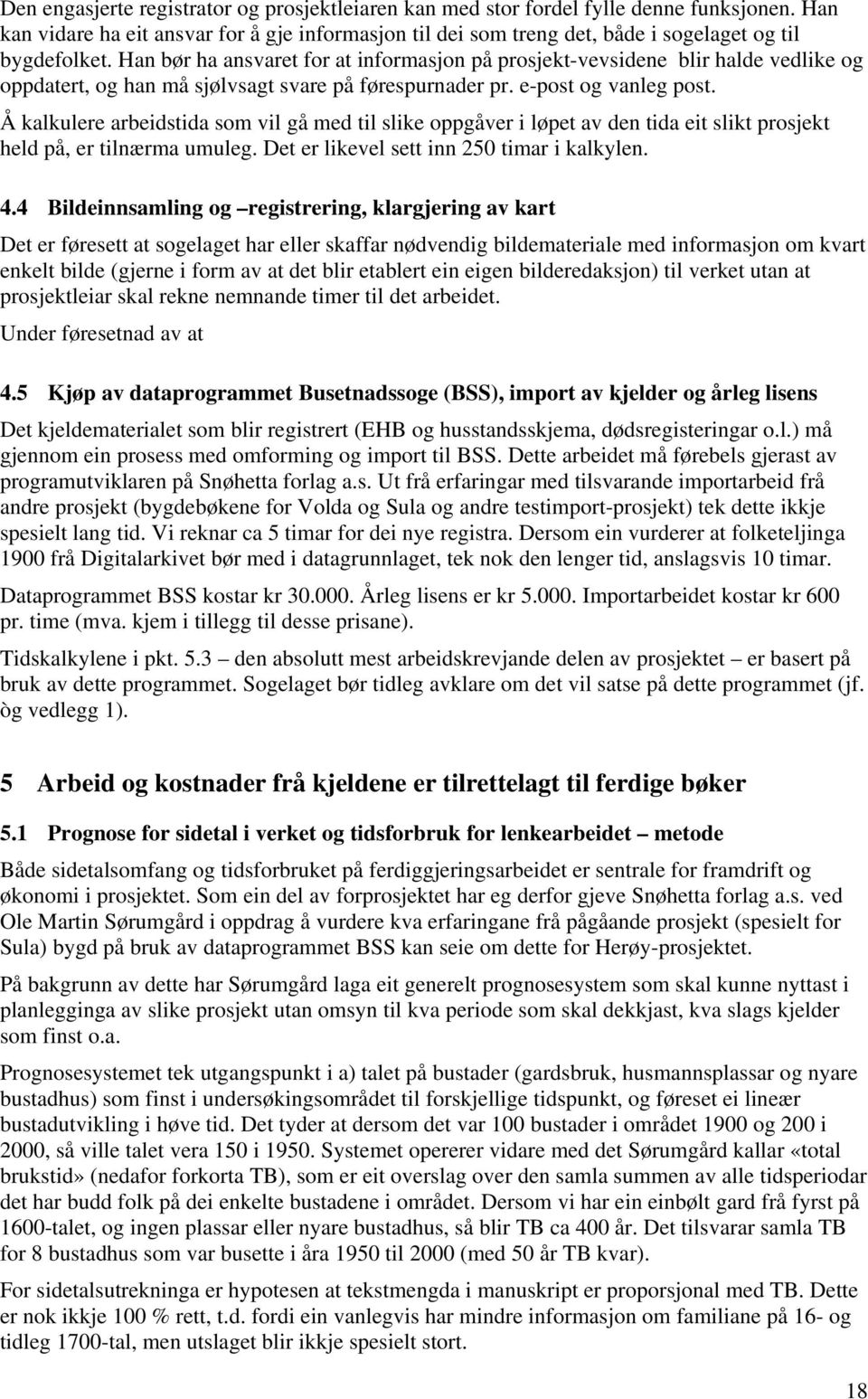 Å kalkulere arbeidstida som vil gå med til slike oppgåver i løpet av den tida eit slikt prosjekt held på, er tilnærma umuleg. Det er likevel sett inn 250 timar i kalkylen. 4.