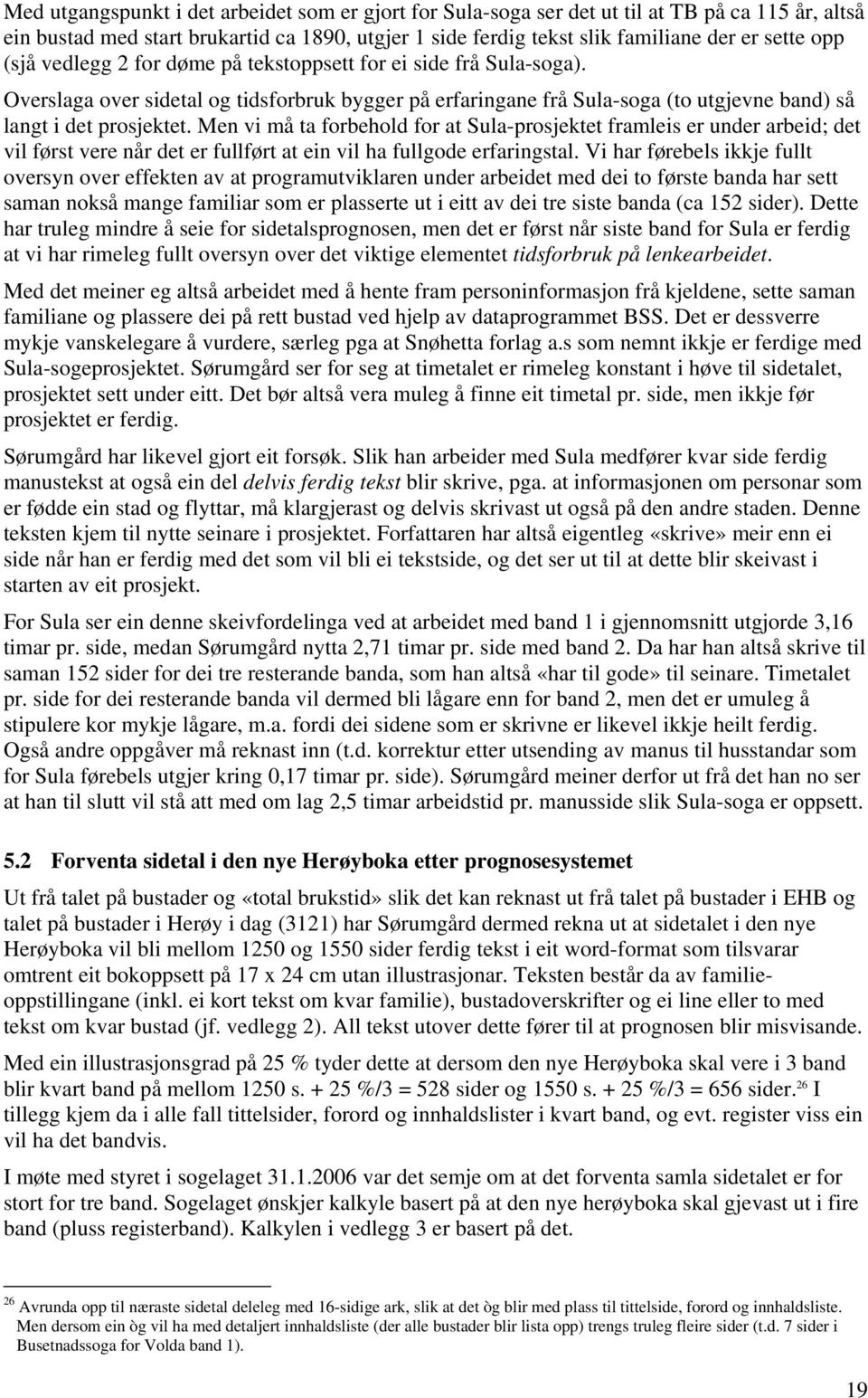 Men vi må ta forbehold for at Sula-prosjektet framleis er under arbeid; det vil først vere når det er fullført at ein vil ha fullgode erfaringstal.